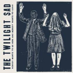The Twilight Sad : Nobody Wants to Be Here and Nobody Wants to Leave